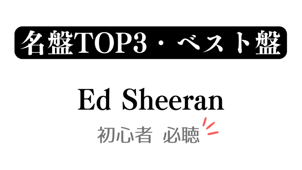 「名盤TOP3・ベスト盤 Ed Sheeran 初心者必聴」と記載したアイキャッチ