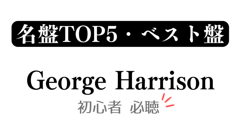 「名盤TOP5・ベスト盤 George Harrison 初心者必聴」と記載したアイキャッチ